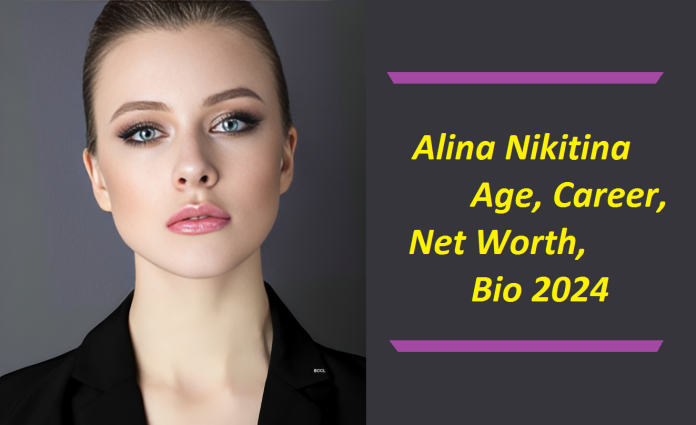 Alina Nikitina Age, Career, Family, Net Worth, Height, Bio 2024