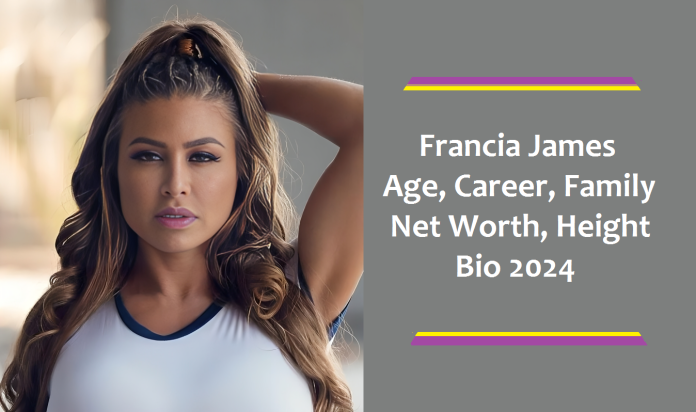 Francia James Age, Career, Family, Net Worth, Height, Bio 2024