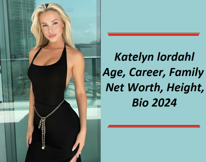 Katelyn Lordahl Age, Career, Family, Net Worth, Height, Bio 2024