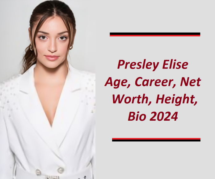 Presley Elise Age, Career, Family, Net Worth, Height, Bio 2024